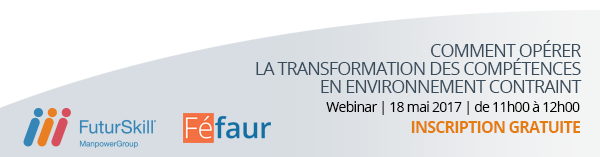 Webinar Féfaur / FuturSkill - Comment opérer la transformation des compétences en environnement contraint - 18 mai 2017